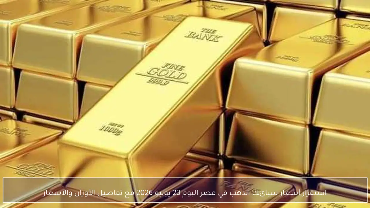 استقرار أسعار سبائك الذهب في مصر اليوم 23 يوليو 2026 مع تفاصيل الأوزان والأسعار