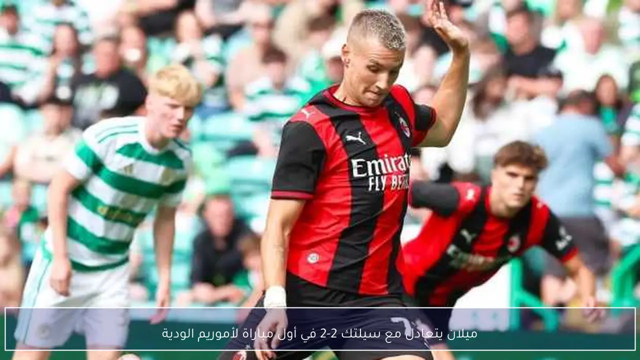 ميلان يتعادل مع سيلتك 2-2 في أول مباراة لأموريم الودية