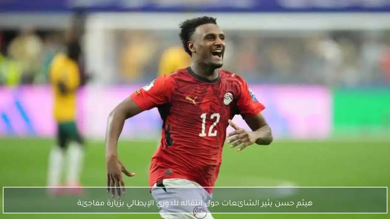 هيثم حسن يثير الشائعات حول انتقاله للدوري الإيطالي بزيارة مفاجئة