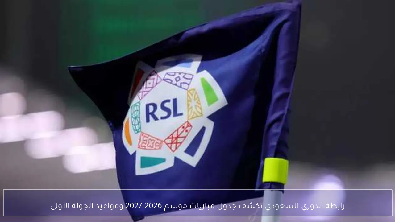 رابطة الدوري السعودي تكشف جدول مباريات موسم 2026-2027 ومواعيد الجولة الأولى