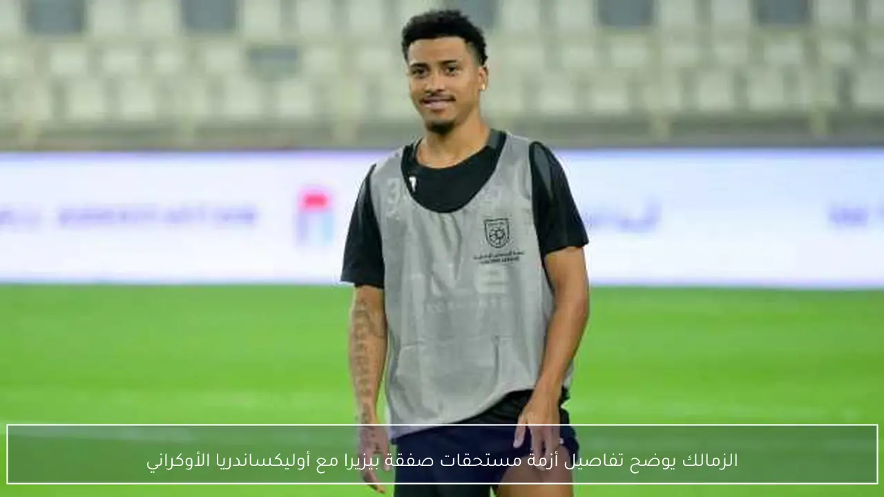 الزمالك يوضح تفاصيل أزمة مستحقات صفقة بيزيرا مع أوليكساندريا الأوكراني