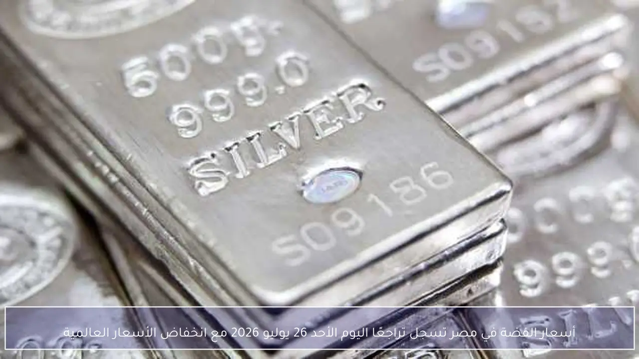 أسعار الفضة في مصر تسجل تراجعًا اليوم الأحد 26 يوليو 2026 مع انخفاض الأسعار العالمية