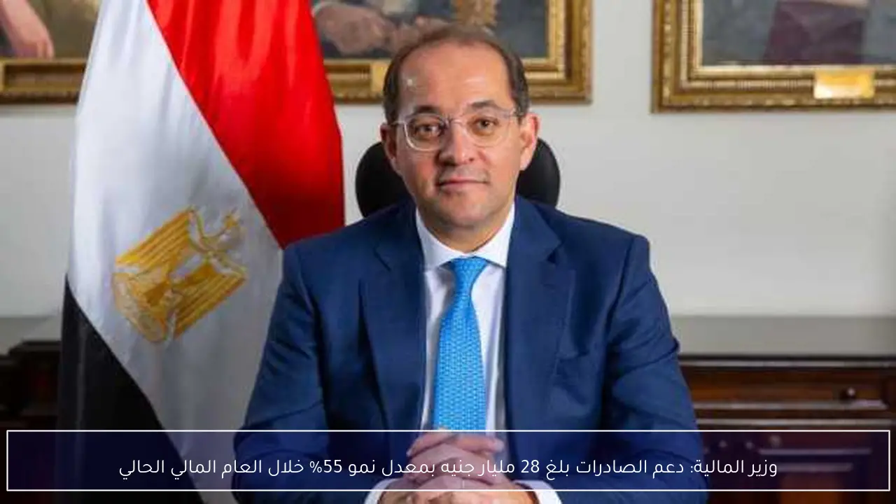 وزير المالية: دعم الصادرات بلغ 28 مليار جنيه بمعدل نمو 55% خلال العام المالي الحالي