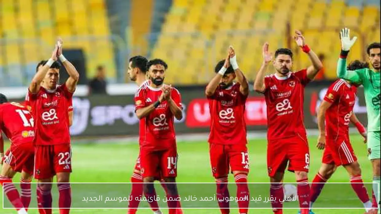 الأهلي يقرر قيد الموهوب أحمد خالد ضمن قائمته للموسم الجديد