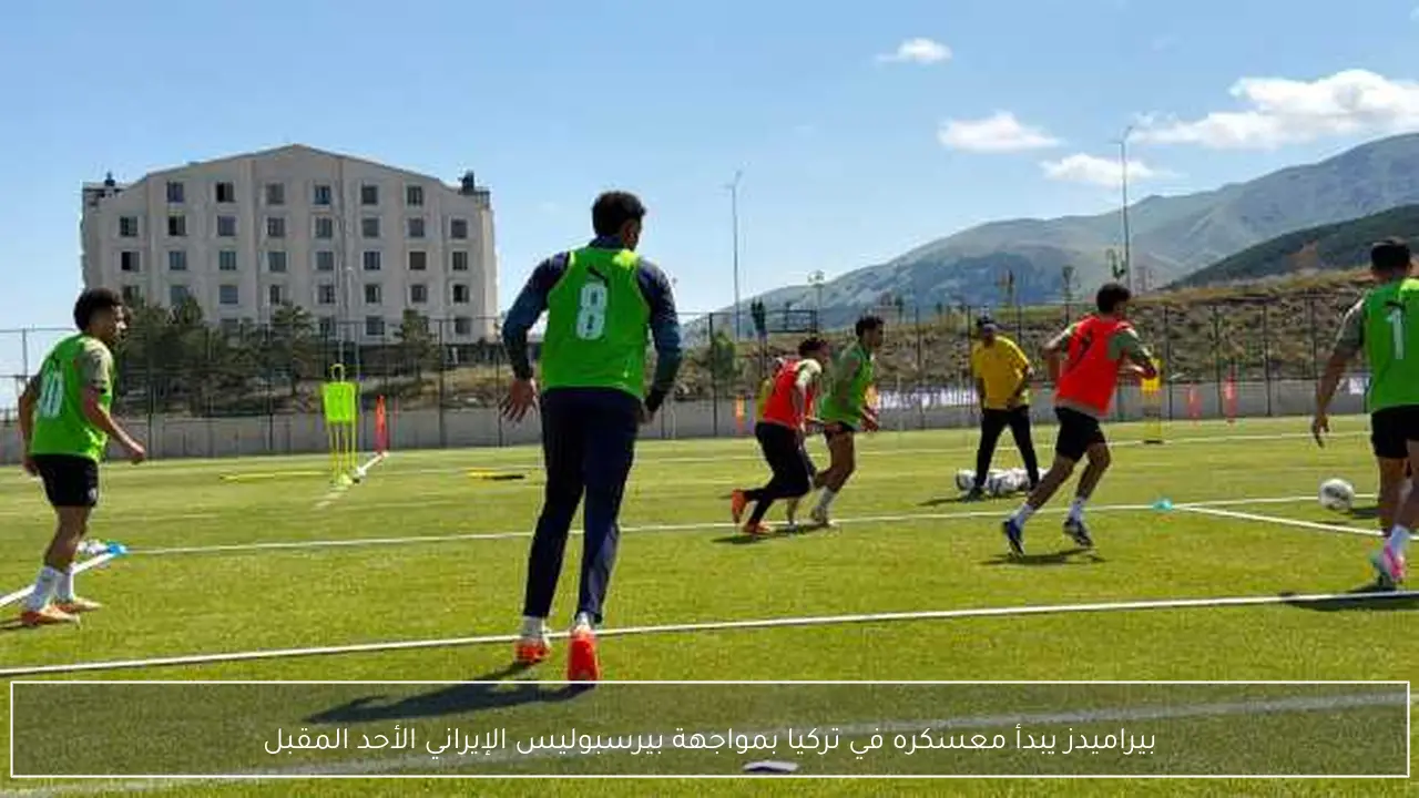 بيراميدز يبدأ معسكره في تركيا بمواجهة بيرسبوليس الإيراني الأحد المقبل